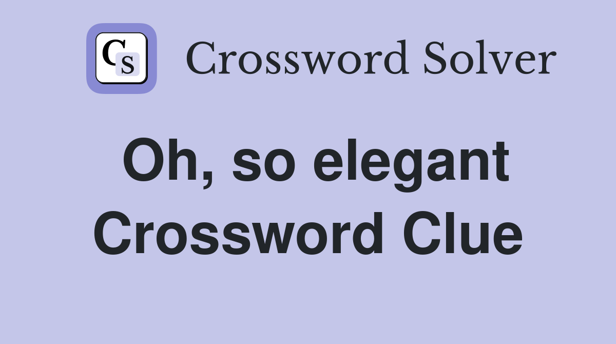 Oh, so elegant Crossword Clue