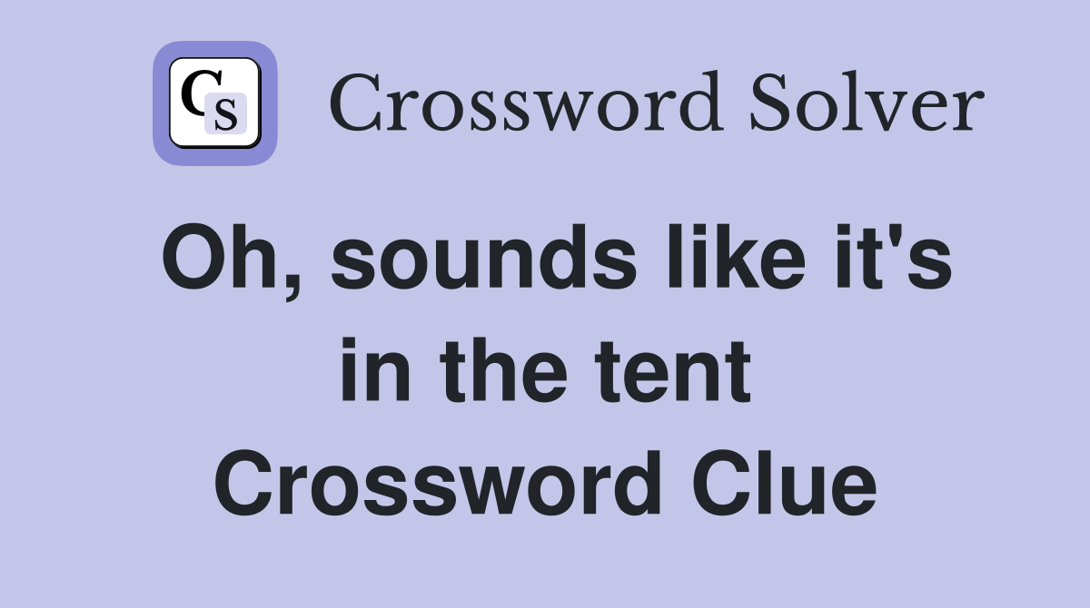 Oh, sounds like it's in the tent Crossword Clue