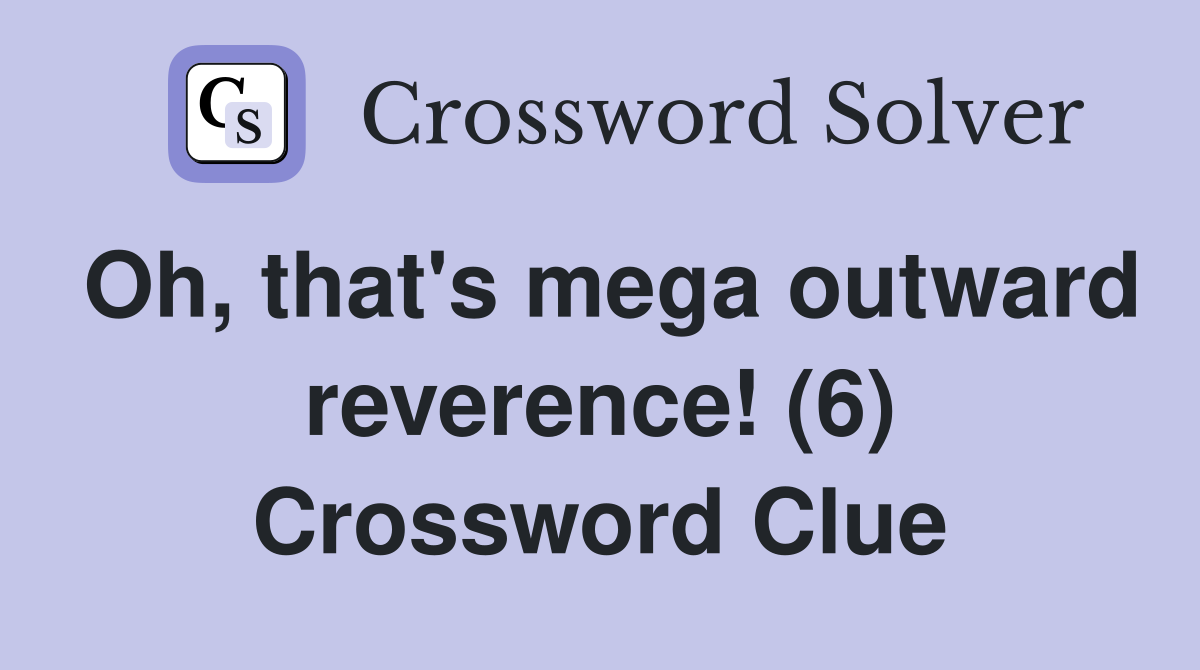 Oh, that's mega outward reverence! (6) Crossword Clue