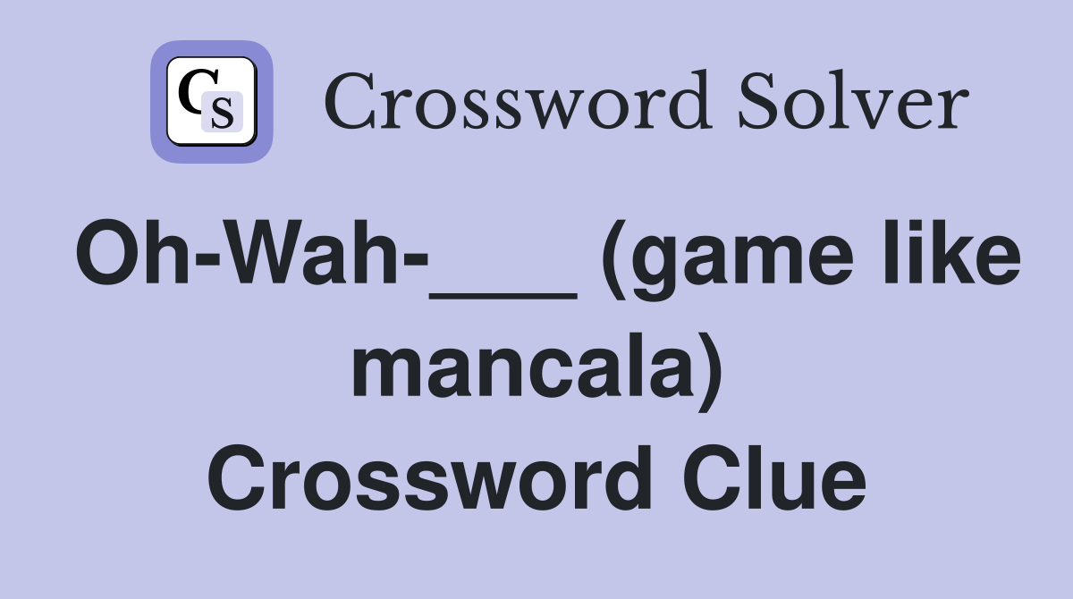 Oh-Wah-___ (game like mancala) Crossword Clue