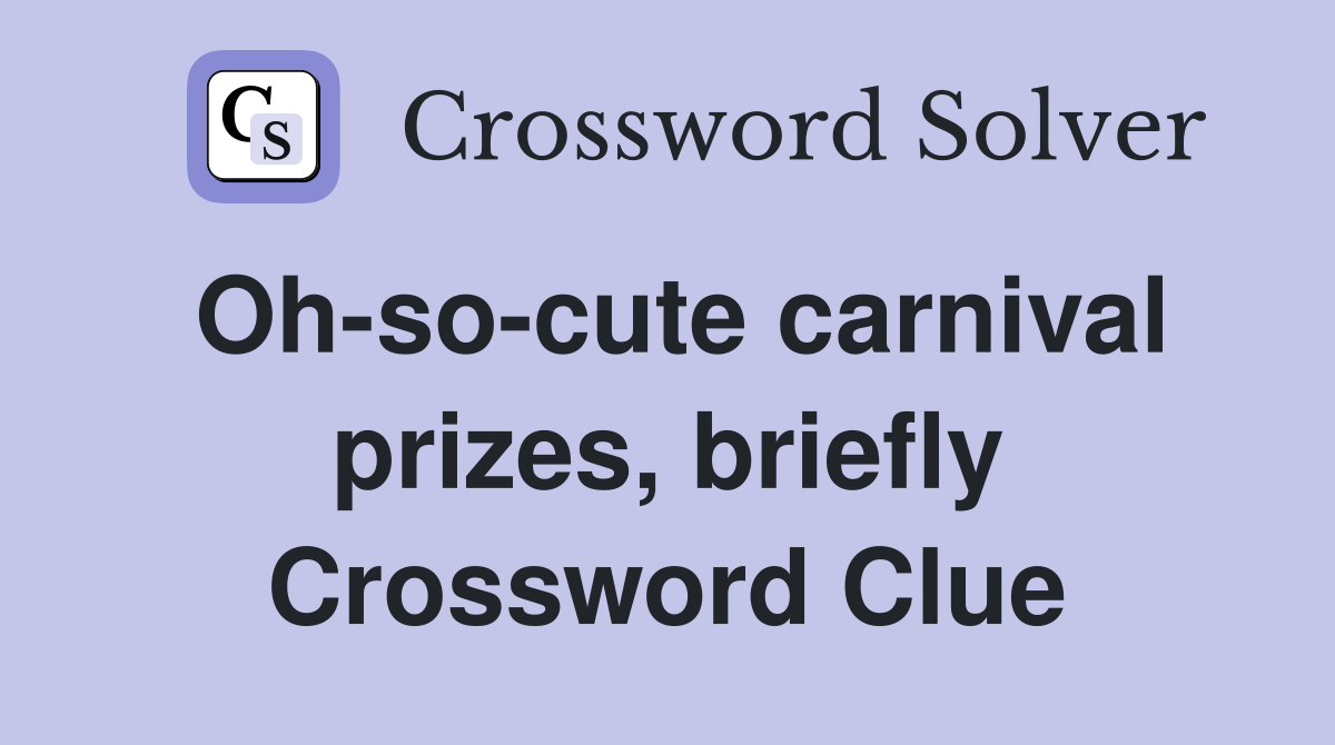 Oh-so-cute carnival prizes, briefly Crossword Clue