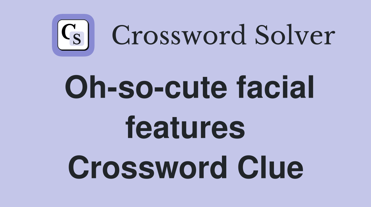 Oh-so-cute facial features Crossword Clue
