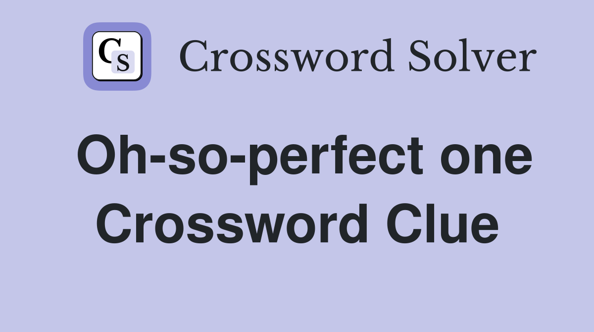 Oh-so-perfect one Crossword Clue