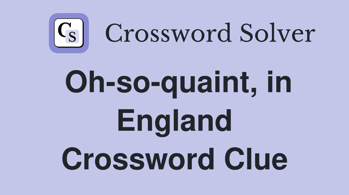 Oh-so-quaint, in England Crossword Clue