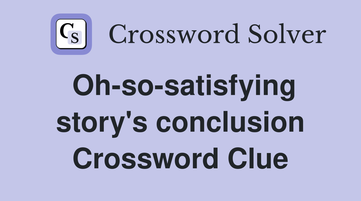 Oh-so-satisfying story's conclusion Crossword Clue