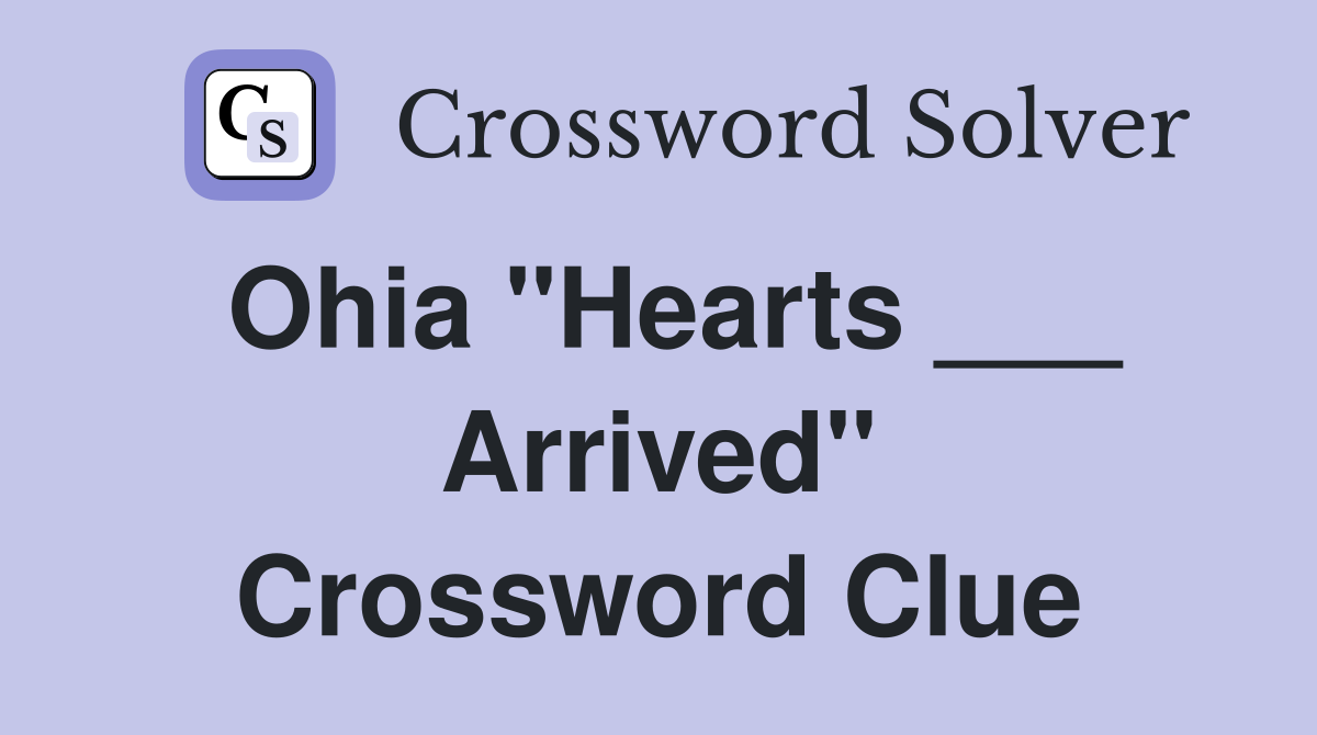 Ohia "Hearts ___ Arrived" Crossword Clue