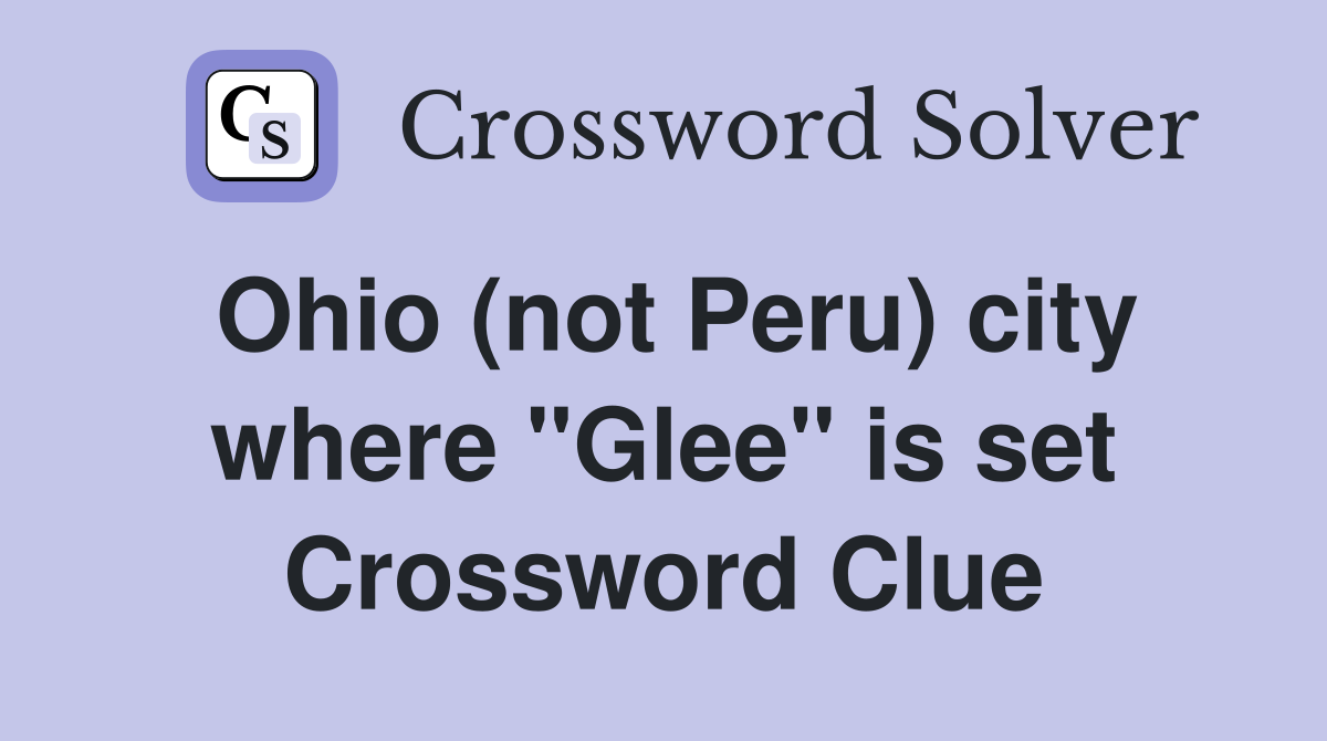 Ohio (not Peru) city where "Glee" is set Crossword Clue