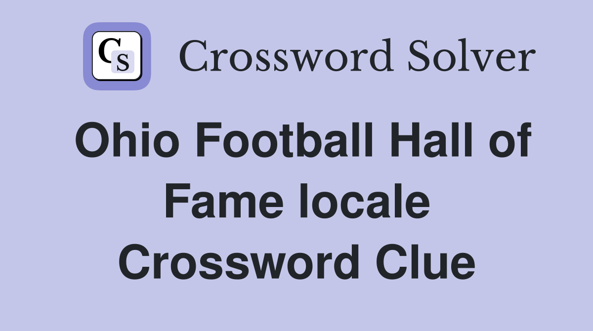 Ohio Football Hall of Fame locale Crossword Clue