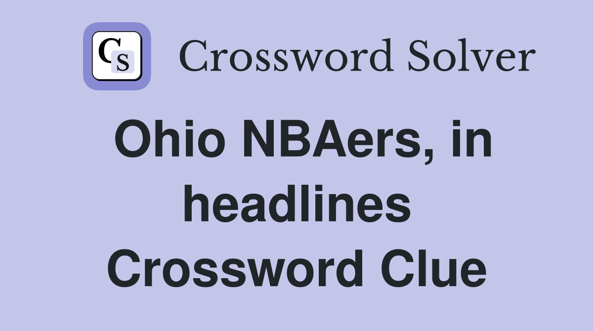Ohio NBAers, in headlines Crossword Clue