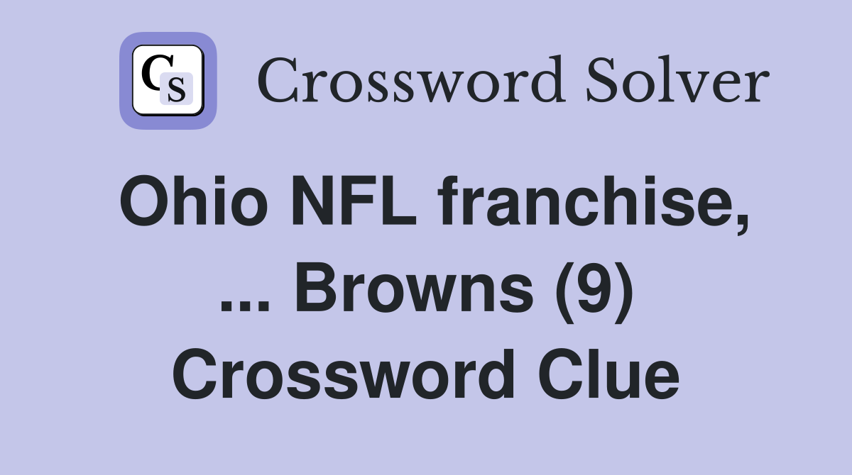 Ohio NFL franchise, ... Browns (9) Crossword Clue