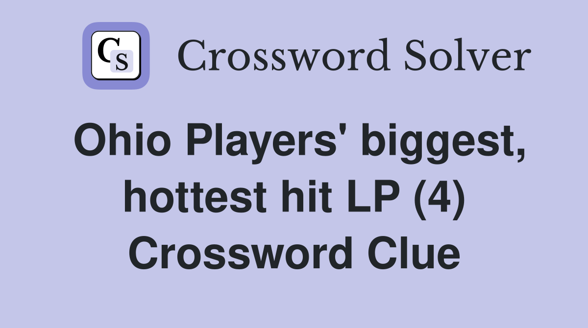 Ohio Players' biggest, hottest hit LP (4) Crossword Clue