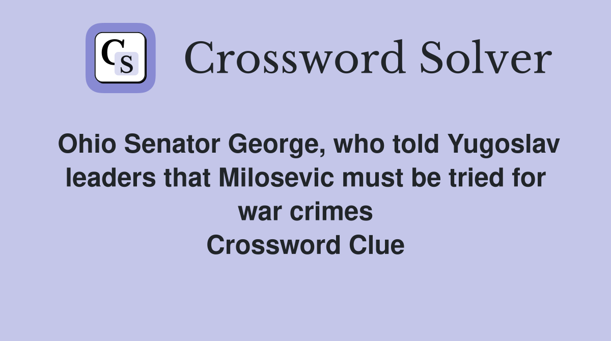 Ohio Senator George, who told Yugoslav leaders that Milosevic must be tried for war crimes Crossword Clue