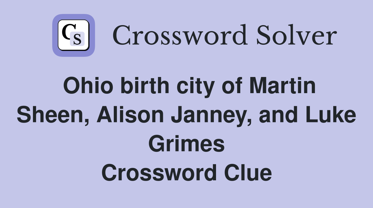 Ohio birth city of Martin Sheen, Alison Janney, and Luke Grimes Crossword Clue