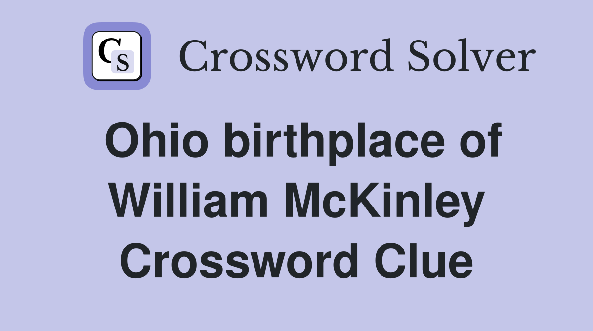 Ohio birthplace of William McKinley Crossword Clue