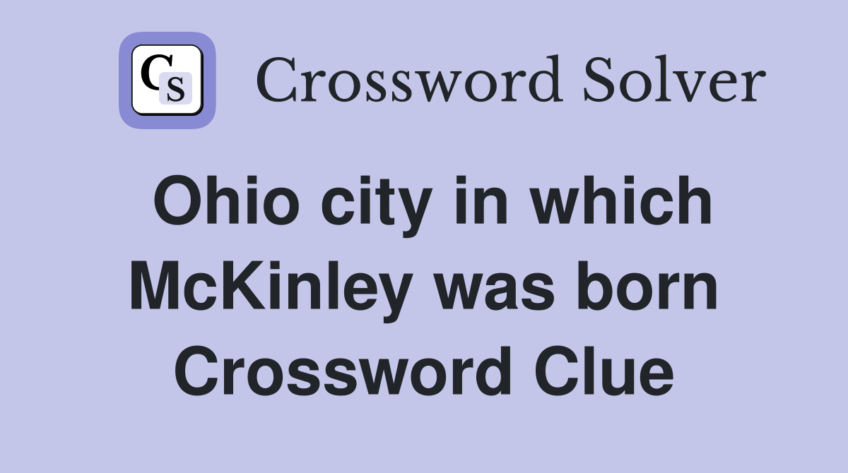 Ohio city in which McKinley was born Crossword Clue