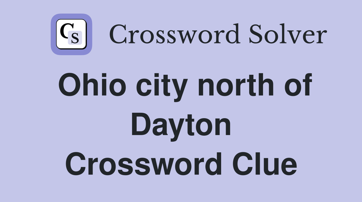 Ohio city north of Dayton Crossword Clue