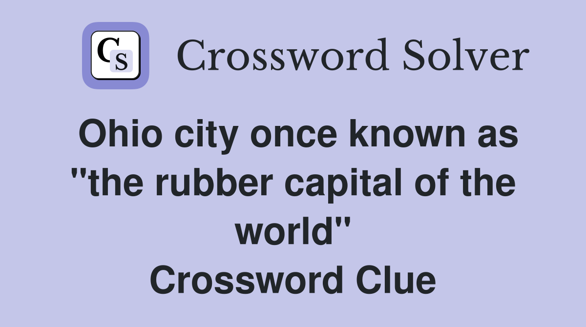Ohio city once known as "the rubber capital of the world" Crossword Clue