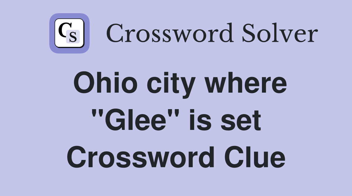 Ohio city where "Glee" is set Crossword Clue