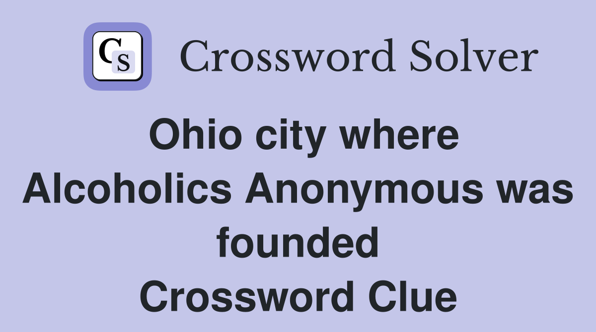 Ohio city where Alcoholics Anonymous was founded Crossword Clue