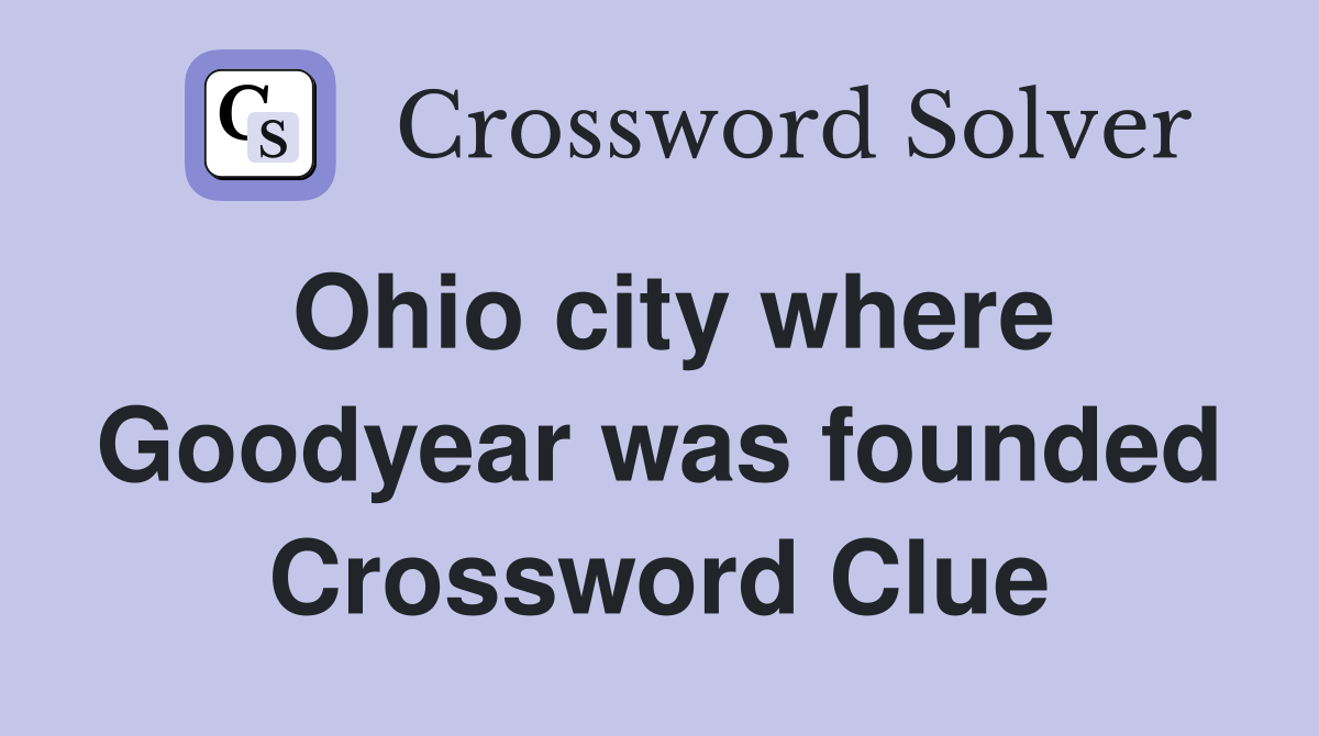 Ohio city where Goodyear was founded Crossword Clue