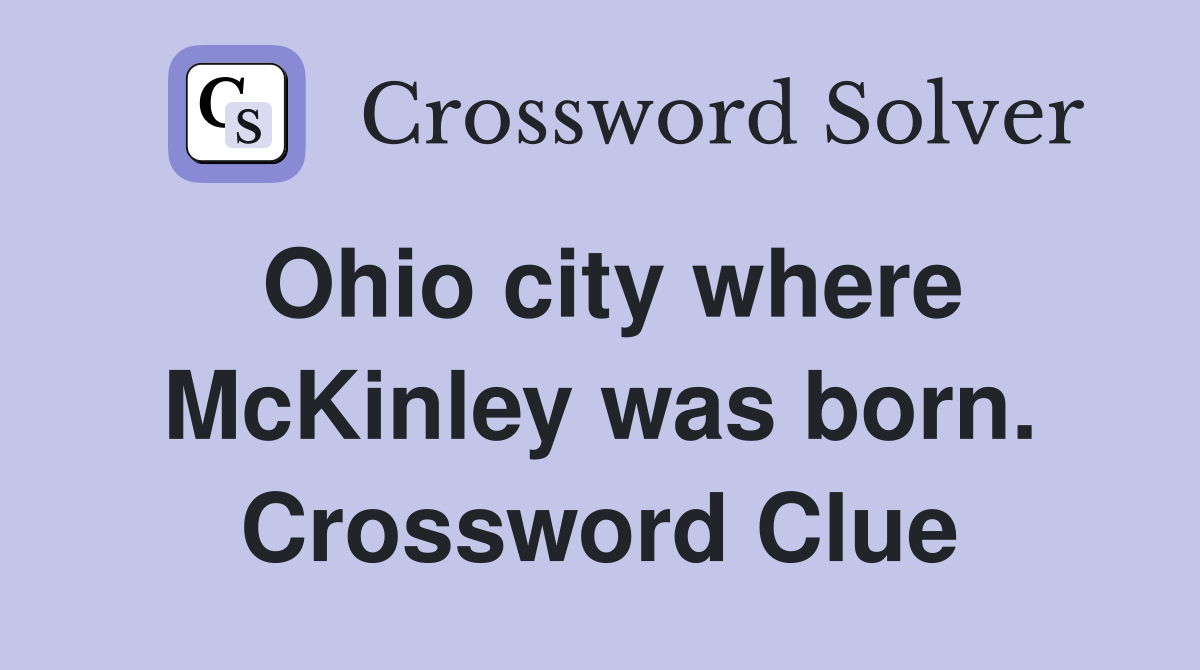 Ohio city where McKinley was born. Crossword Clue
