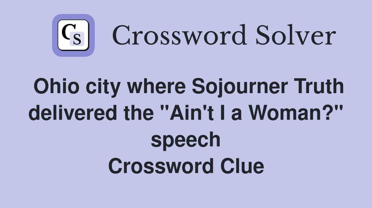 Ohio city where Sojourner Truth delivered the "Ain't I a Woman?" speech Crossword Clue