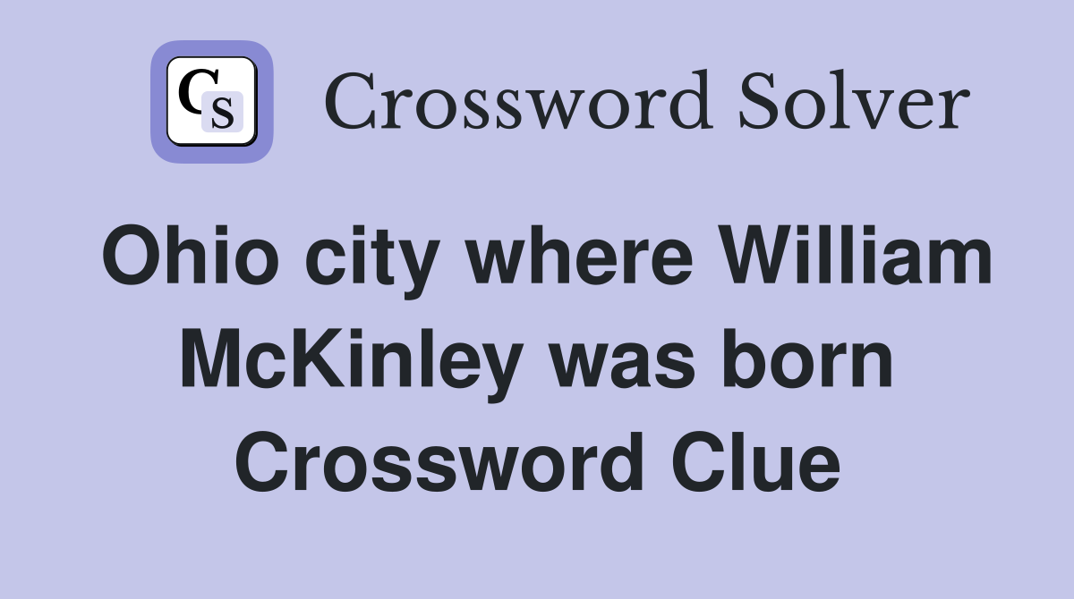 Ohio city where William McKinley was born Crossword Clue