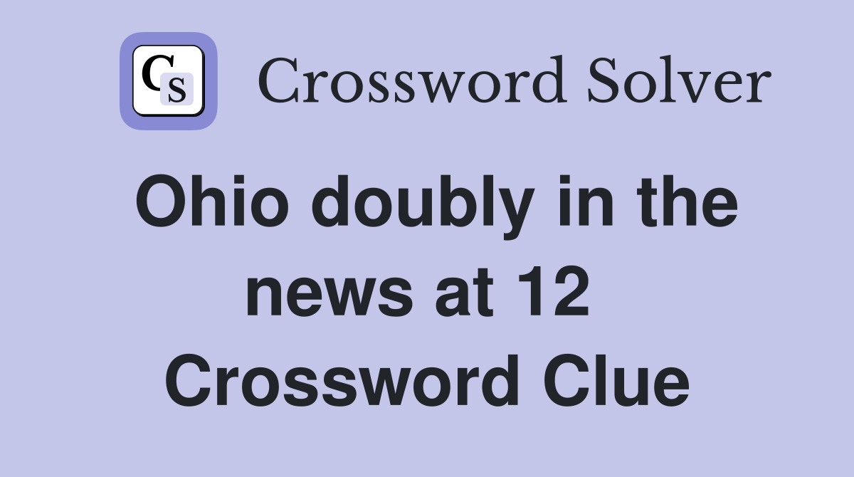 Ohio doubly in the news at 12  Crossword Clue