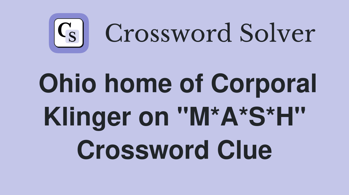 Ohio home of Corporal Klinger on "M*A*S*H" Crossword Clue