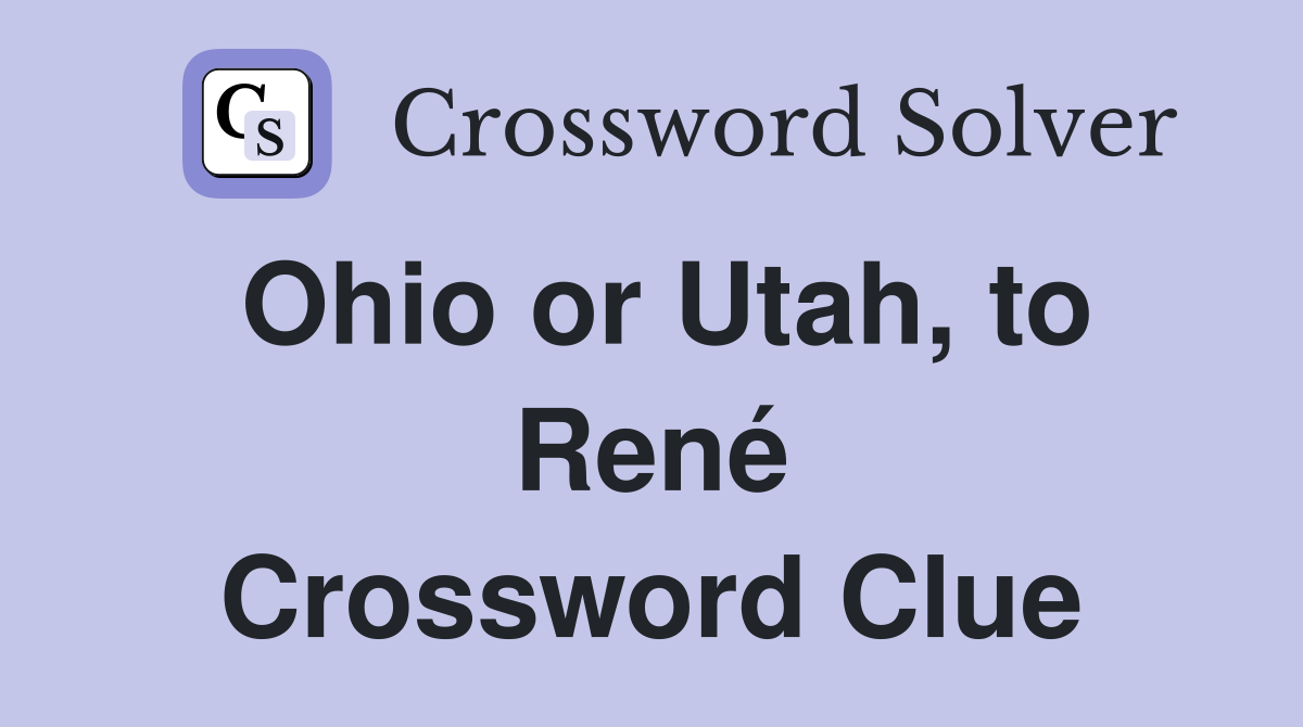 Ohio or Utah, to René Crossword Clue