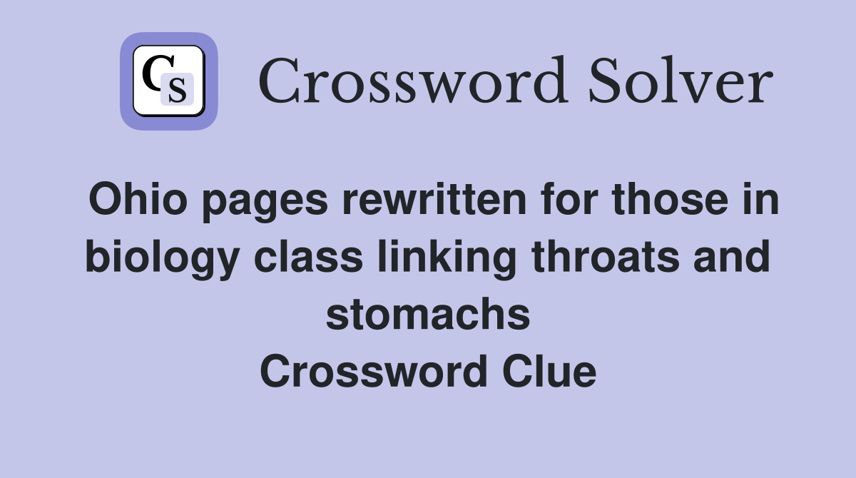 Ohio pages rewritten for those in biology class linking throats and stomachs Crossword Clue