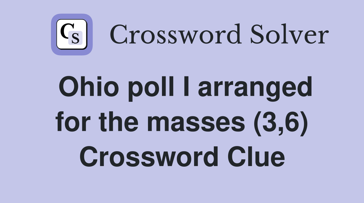 Ohio poll I arranged for the masses (3,6) Crossword Clue