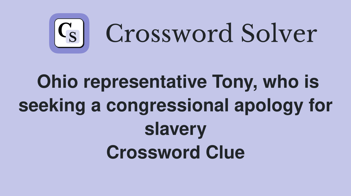 Ohio representative Tony, who is seeking a congressional apology for slavery Crossword Clue