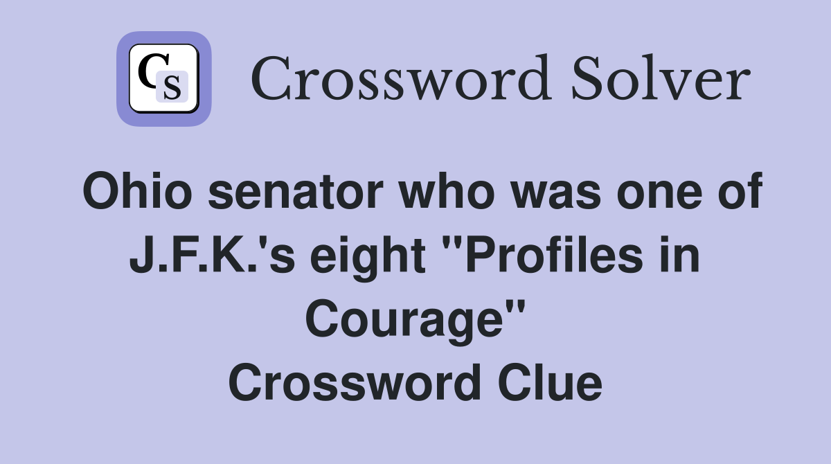 Ohio senator who was one of J.F.K.'s eight "Profiles in Courage" Crossword Clue