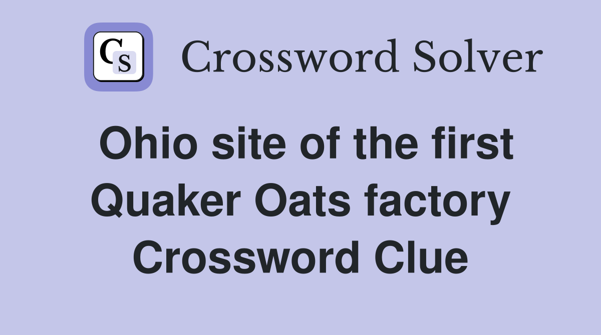Ohio site of the first Quaker Oats factory Crossword Clue