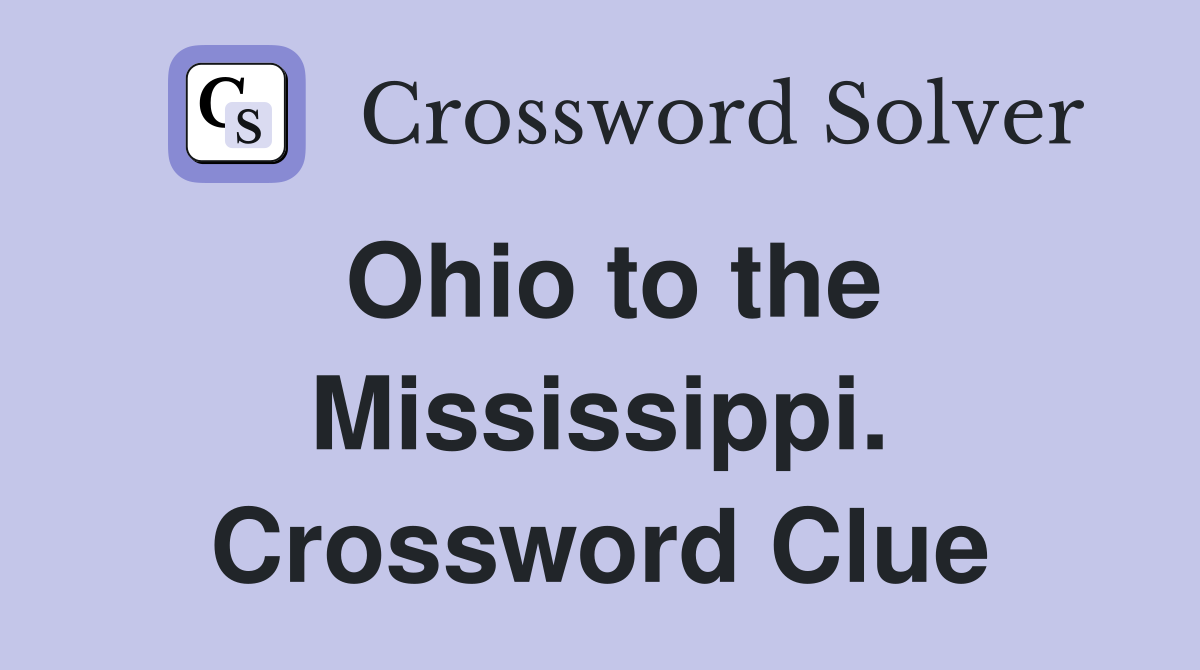 Ohio to the Mississippi. Crossword Clue