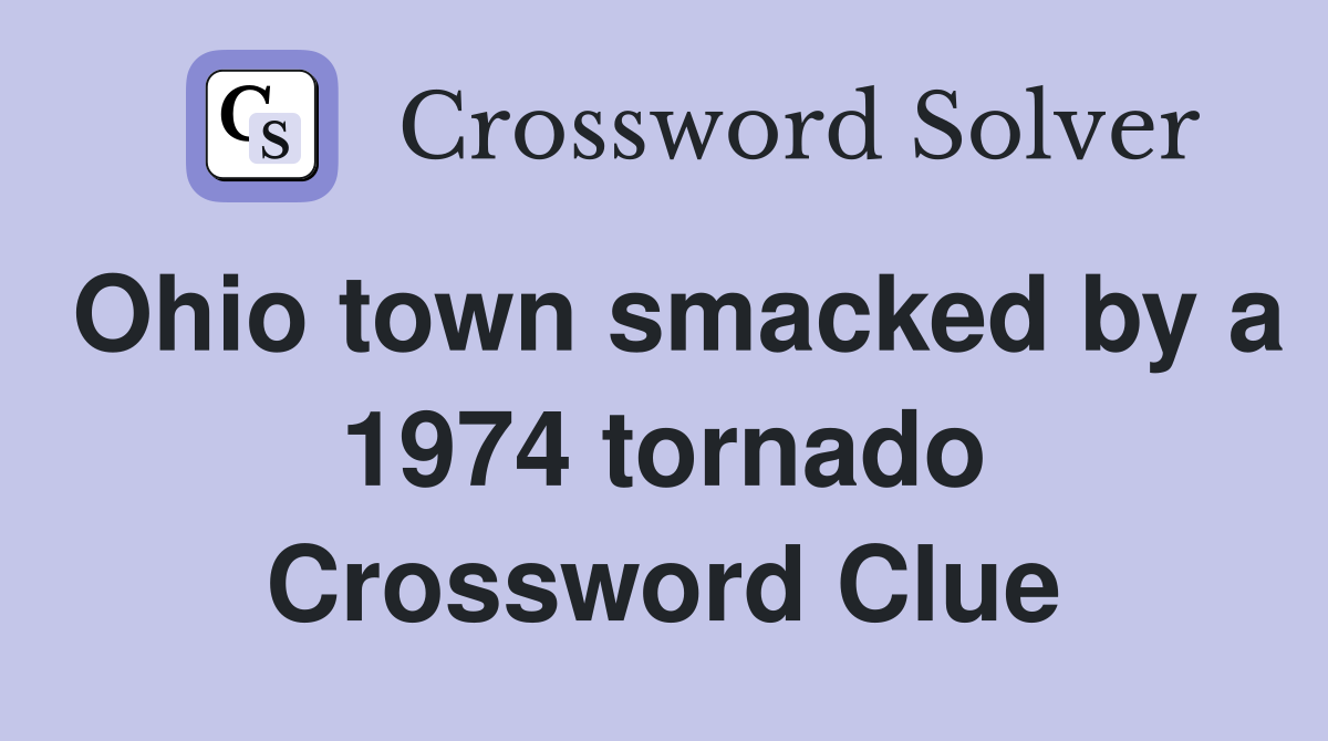 Ohio town smacked by a 1974 tornado Crossword Clue