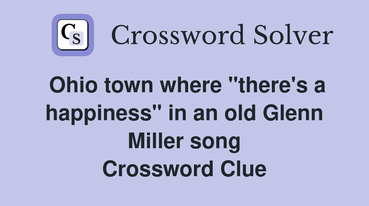 Ohio town where "there's a happiness" in an old Glenn Miller song Crossword Clue