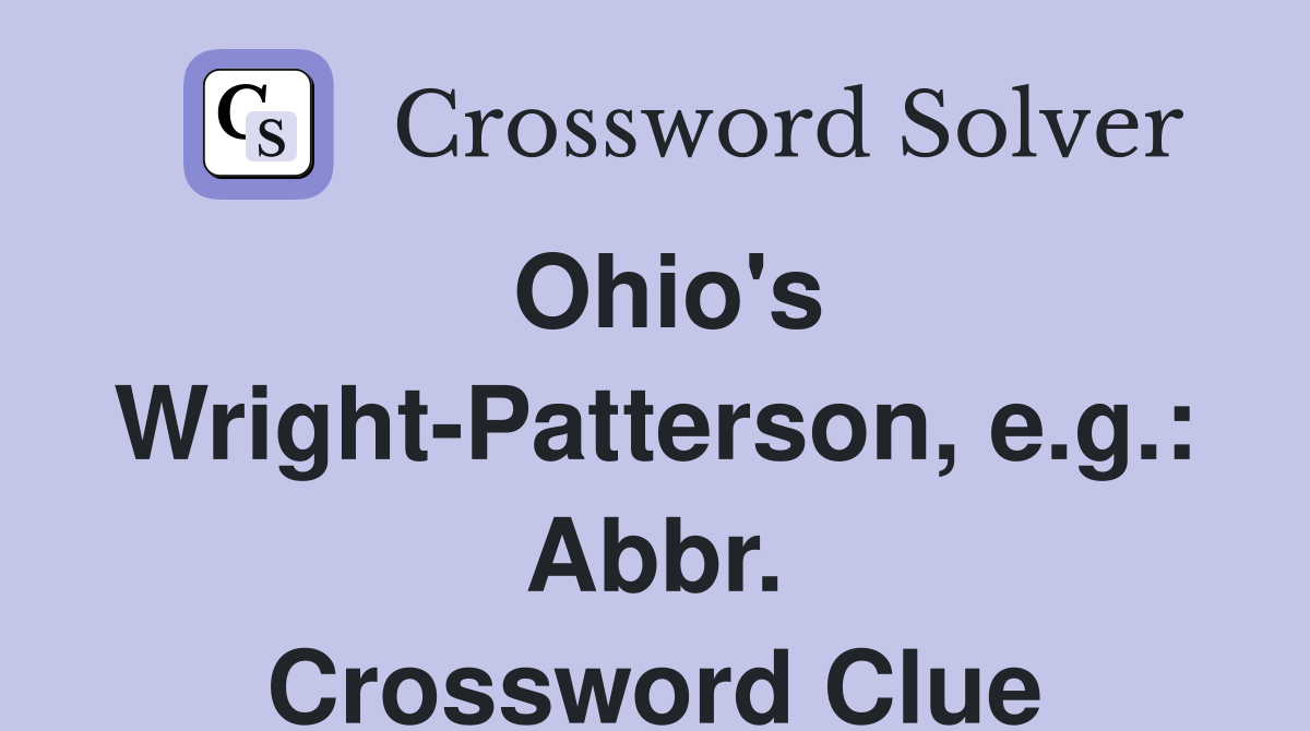 Ohio's Wright-Patterson, e.g.: Abbr. Crossword Clue