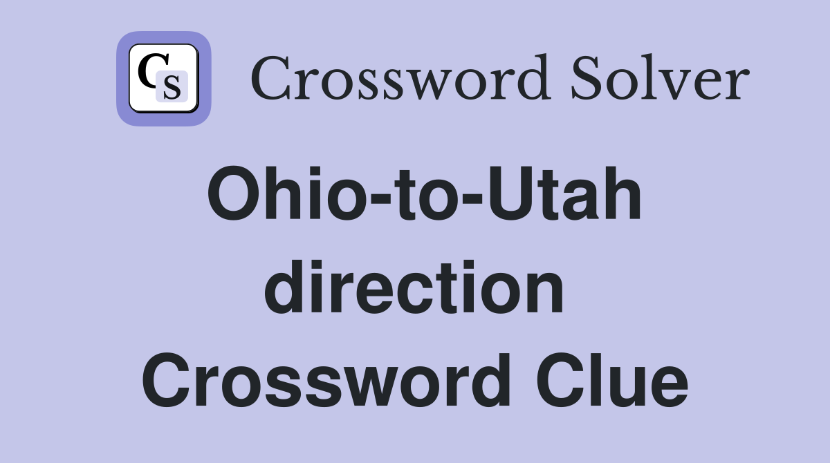 Ohio-to-Utah direction Crossword Clue
