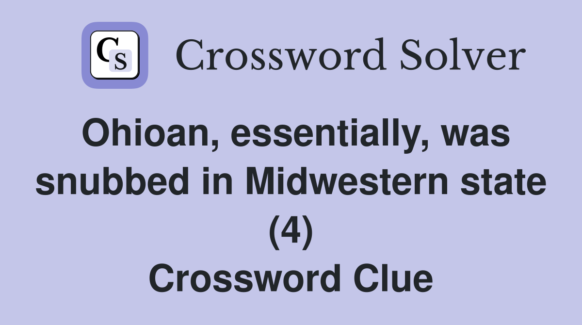 Ohioan, essentially, was snubbed in Midwestern state (4) Crossword Clue