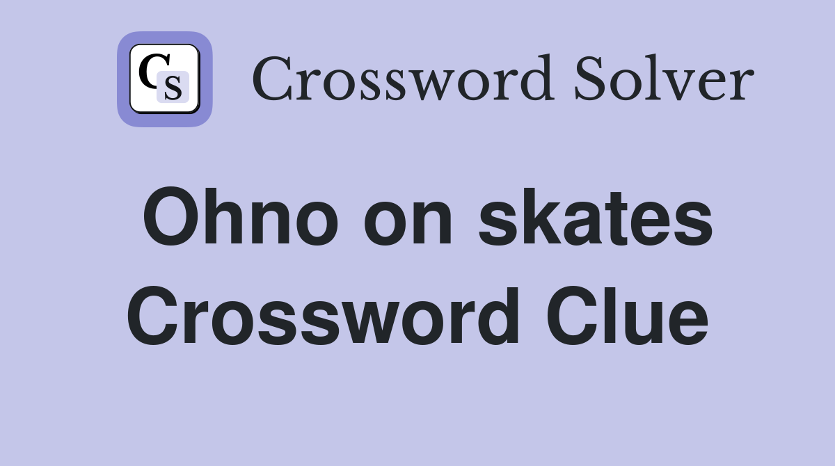 Ohno on skates Crossword Clue