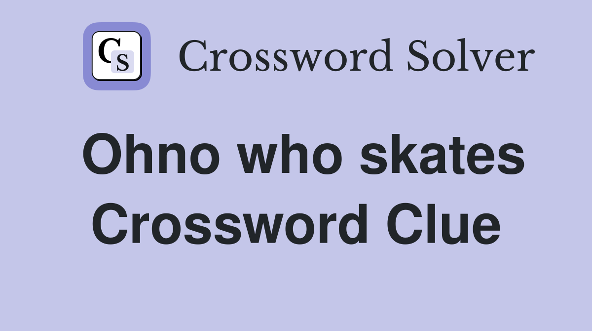 Ohno who skates Crossword Clue