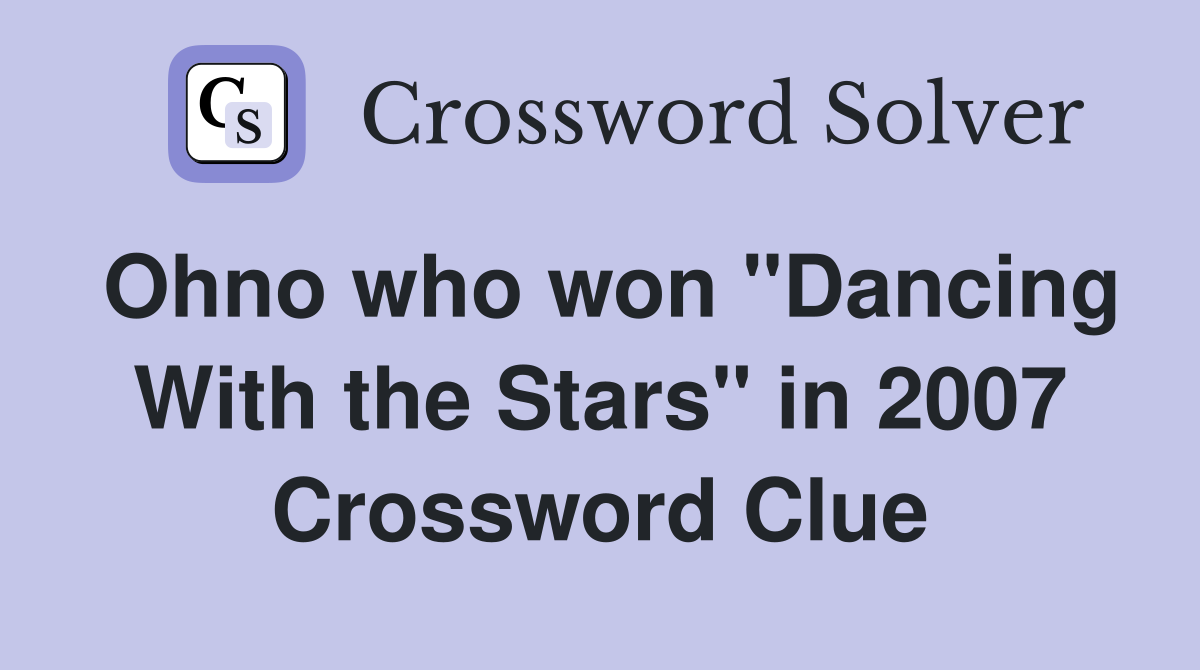 Ohno who won "Dancing With the Stars" in 2007 Crossword Clue