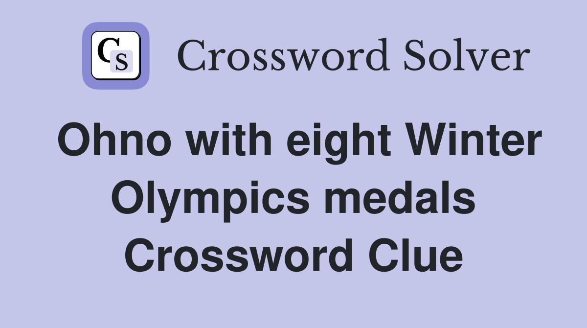 Ohno with eight Winter Olympics medals Crossword Clue