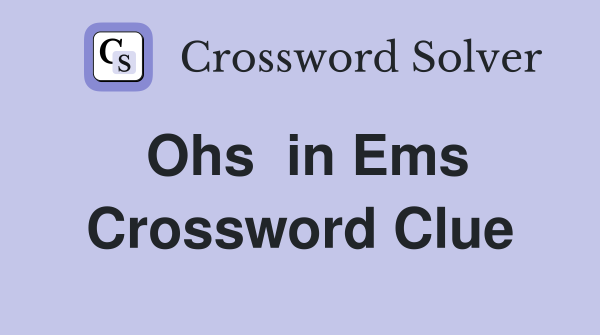 Ohs  in Ems Crossword Clue