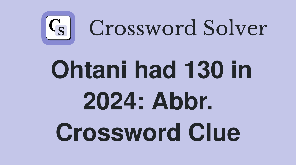 Ohtani had 130 in 2024: Abbr. Crossword Clue