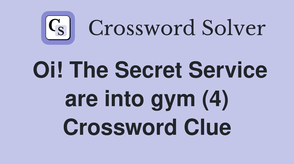 Oi! The Secret Service are into gym (4) Crossword Clue
