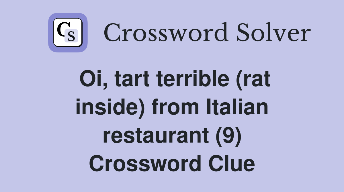 Oi, tart terrible (rat inside) from Italian restaurant (9) Crossword Clue
