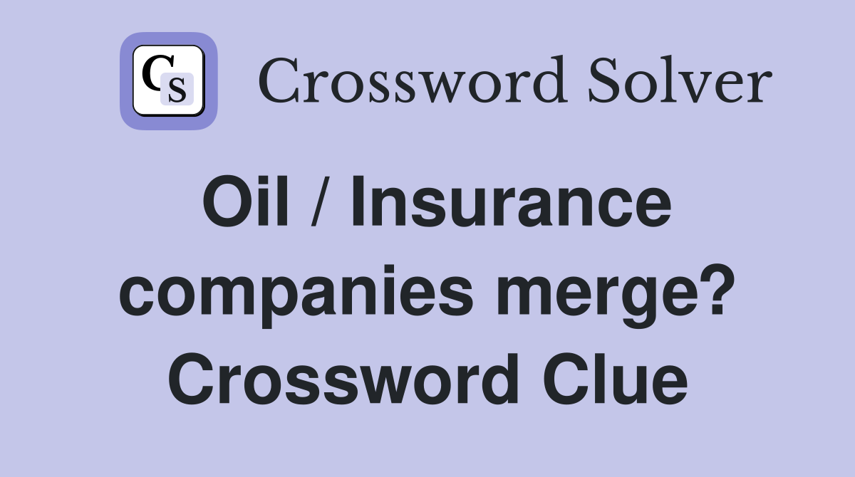 Oil / Insurance companies merge? Crossword Clue